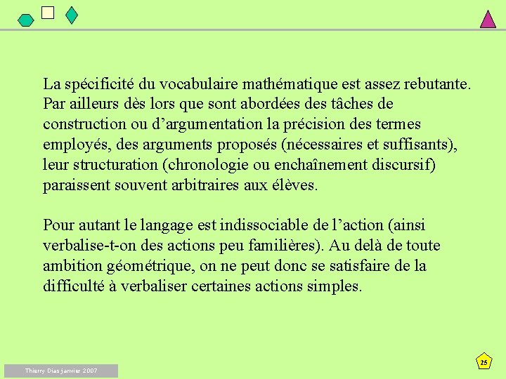 La spécificité du vocabulaire mathématique est assez rebutante. Par ailleurs dès lors que sont