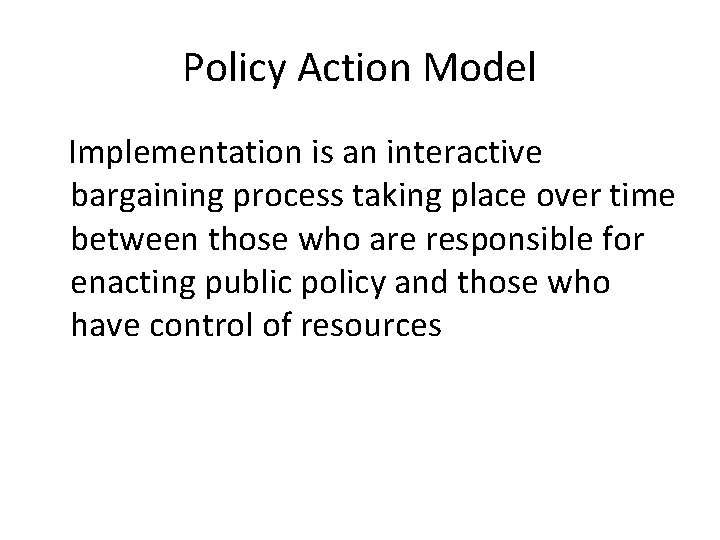 Policy Action Model Implementation is an interactive bargaining process taking place over time between