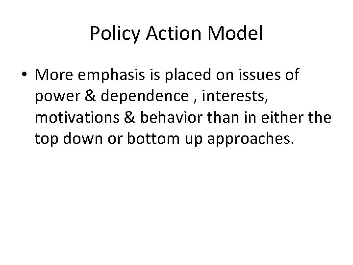 Policy Action Model • More emphasis is placed on issues of power & dependence