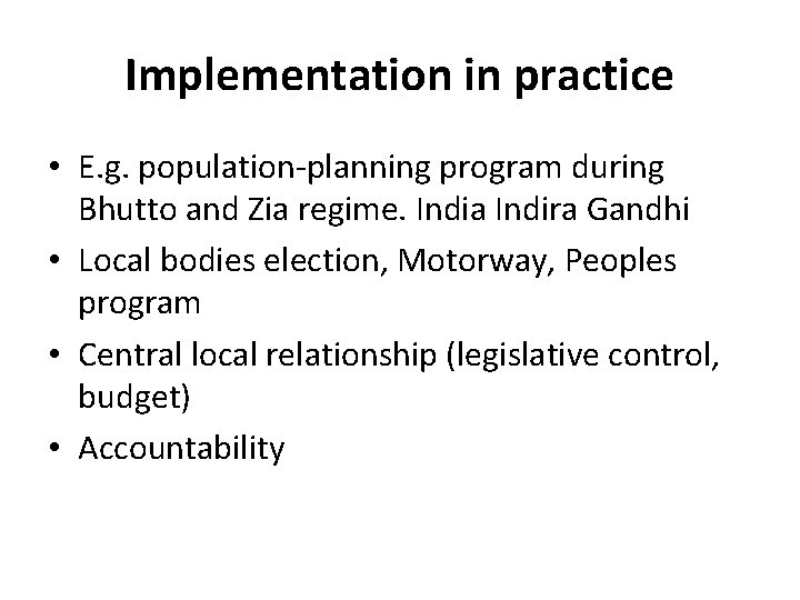 Implementation in practice • E. g. population-planning program during Bhutto and Zia regime. India