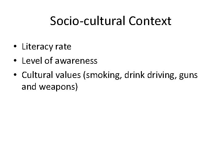 Socio-cultural Context • Literacy rate • Level of awareness • Cultural values (smoking, drink