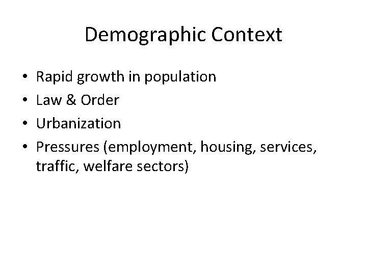 Demographic Context • • Rapid growth in population Law & Order Urbanization Pressures (employment,