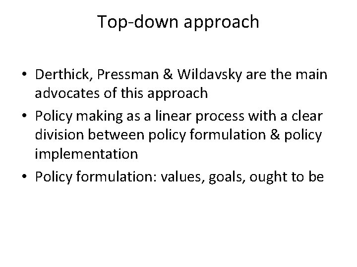 Top-down approach • Derthick, Pressman & Wildavsky are the main advocates of this approach