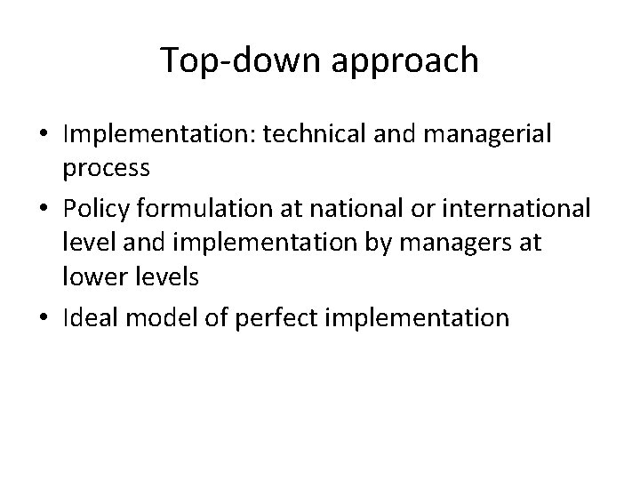 Top-down approach • Implementation: technical and managerial process • Policy formulation at national or