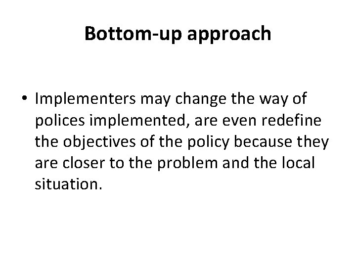 Bottom-up approach • Implementers may change the way of polices implemented, are even redefine