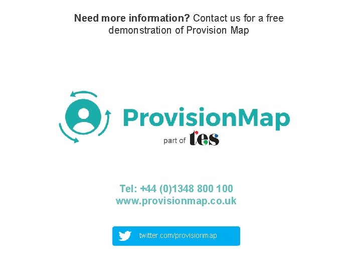 Need more information? Contact us for a free demonstration of Provision Map Tel: +44 Need more information? Contact us for a free demonstration of Provision Map Tel: +44