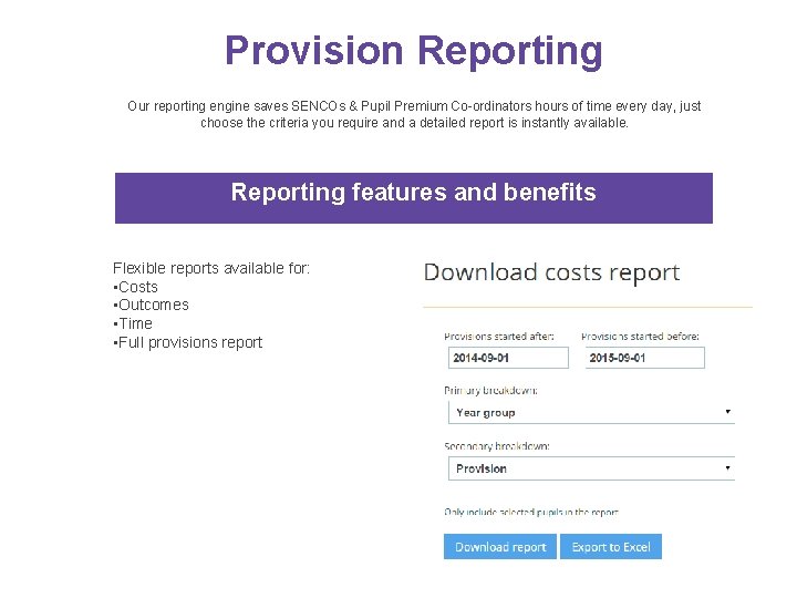 Provision Reporting Our reporting engine saves SENCOs & Pupil Premium Co-ordinators hours of time Provision Reporting Our reporting engine saves SENCOs & Pupil Premium Co-ordinators hours of time