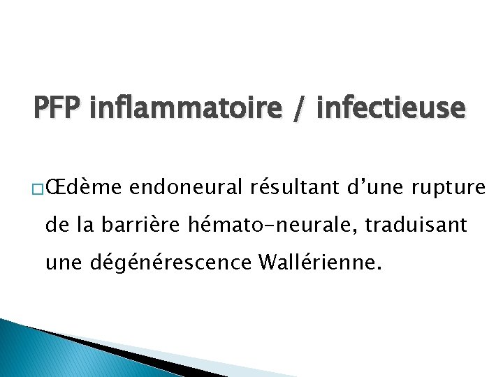 PFP inflammatoire / infectieuse �Œdème endoneural résultant d’une rupture de la barrière hémato-neurale, traduisant