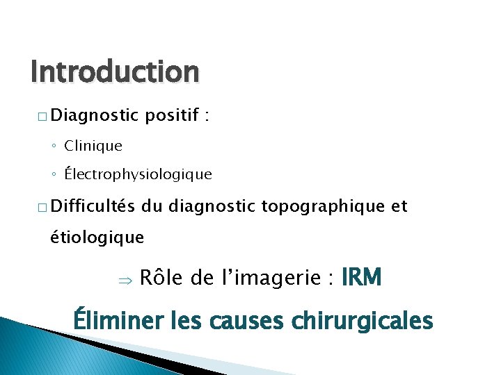 Introduction � Diagnostic positif : ◦ Clinique ◦ Électrophysiologique � Difficultés du diagnostic topographique