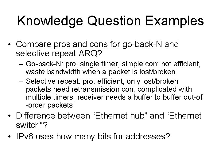 Knowledge Question Examples • Compare pros and cons for go-back-N and selective repeat ARQ?