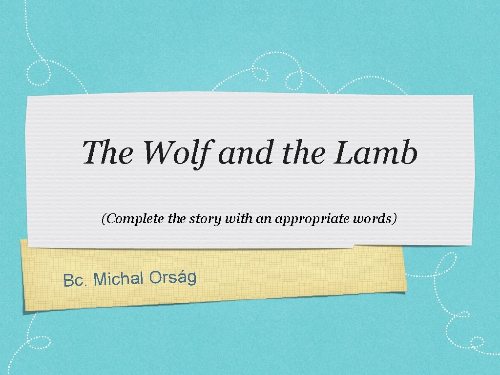 The Wolf and the Lamb (Complete the story with an appropriate words) Bc. Michal