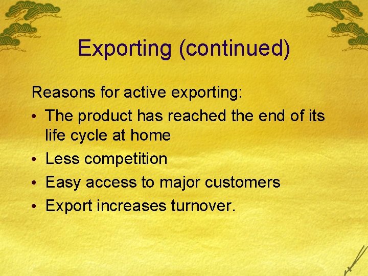 Exporting (continued) Reasons for active exporting: • The product has reached the end of