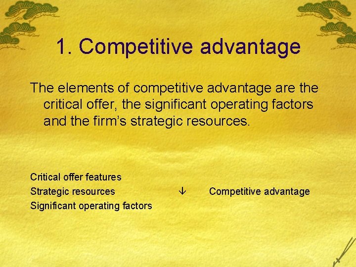 1. Competitive advantage The elements of competitive advantage are the critical offer, the significant