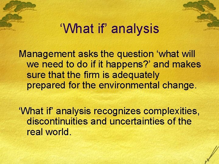 ‘What if’ analysis Management asks the question ‘what will we need to do if
