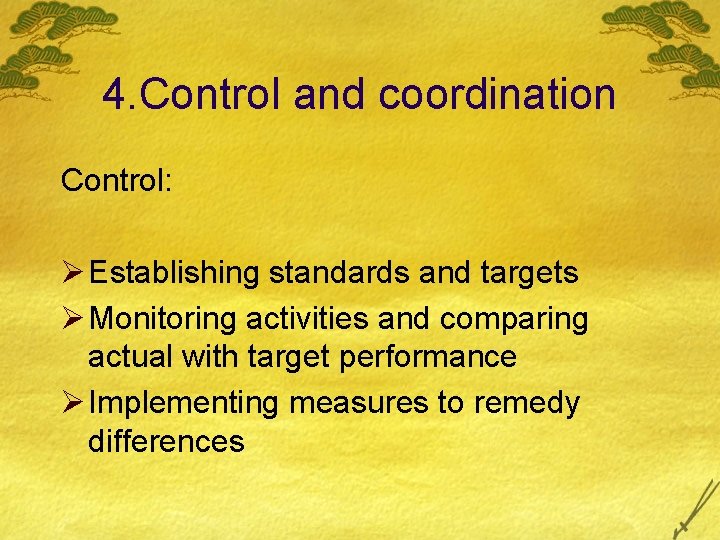 4. Control and coordination Control: Ø Establishing standards and targets Ø Monitoring activities and