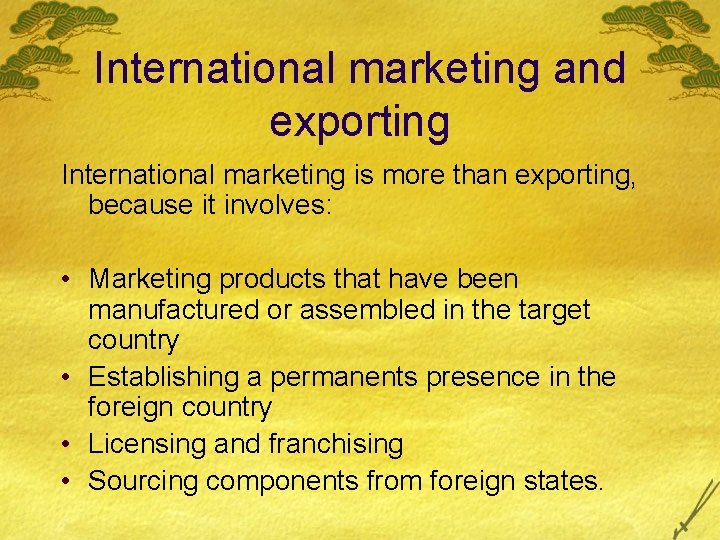 International marketing and exporting International marketing is more than exporting, because it involves: •