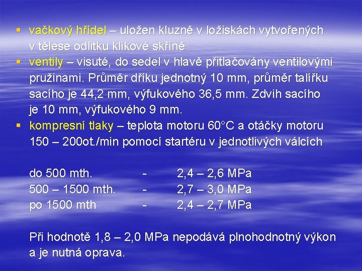 § vačkový hřídel – uložen kluzně v ložiskách vytvořených v tělese odlitku klikové skříně