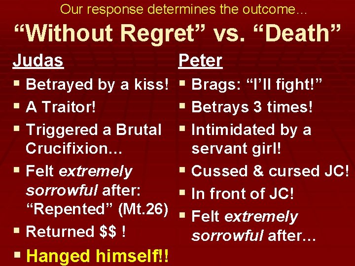 Our response determines the outcome… “Without Regret” vs. “Death” Judas § Betrayed by a