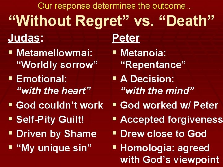 Our response determines the outcome… “Without Regret” vs. “Death” Judas: § Metamellowmai: Peter §