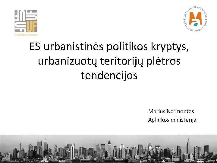 ES urbanistinės politikos kryptys, urbanizuotų teritorijų plėtros tendencijos Marius Narmontas Aplinkos ministerija 