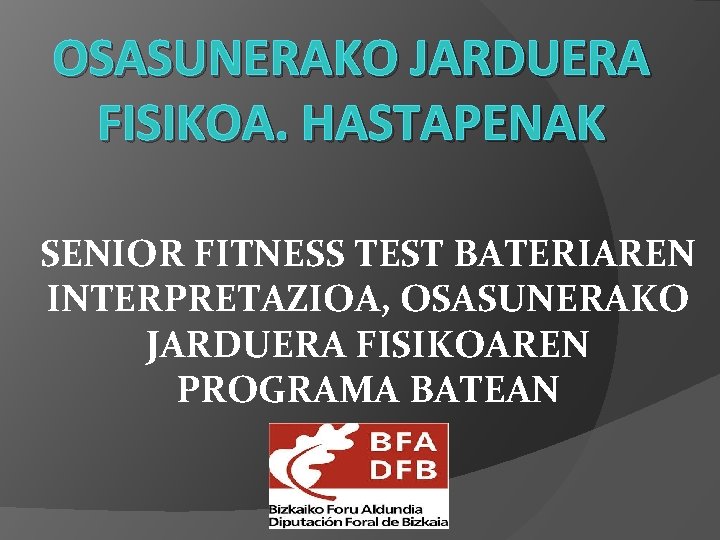 OSASUNERAKO JARDUERA FISIKOA. HASTAPENAK SENIOR FITNESS TEST BATERIAREN INTERPRETAZIOA, OSASUNERAKO JARDUERA FISIKOAREN PROGRAMA BATEAN