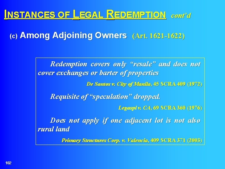 INSTANCES OF LEGAL REDEMPTION cont’d (c) Among Adjoining Owners (Art. 1621 -1622) Redemption covers