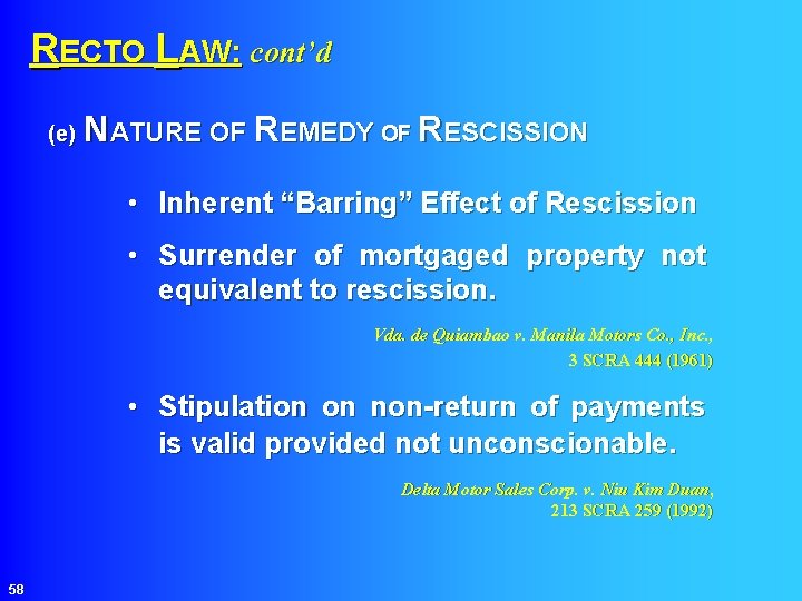  RECTO LAW: cont’d NATURE OF REMEDY OF RESCISSION (e) • Inherent “Barring” Effect