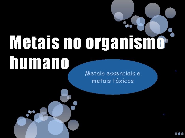 Metais no organismo humano Metais essenciais e metais tóxicos 