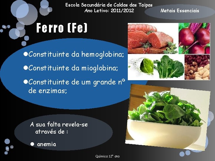 Escola Secundária de Caldas Taipas Ano Letivo: 2011/2012 Ferro (Fe) Constituinte da hemoglobina; Constituinte