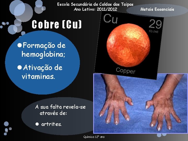 Escola Secundária de Caldas Taipas Ano Letivo: 2011/2012 Cobre (Cu) Formação de hemoglobina; Ativação