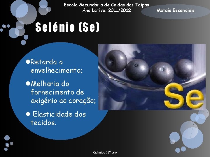 Escola Secundária de Caldas Taipas Ano Letivo: 2011/2012 Selénio (Se) Retarda o envelhecimento; Melhoria