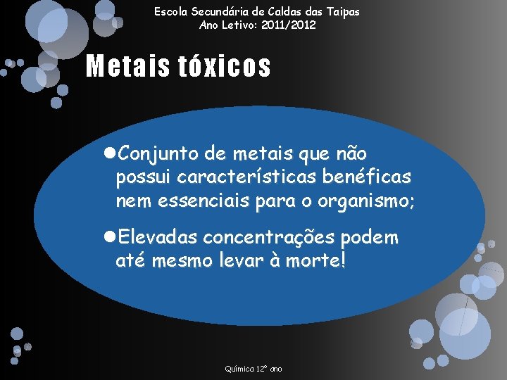 Escola Secundária de Caldas Taipas Ano Letivo: 2011/2012 Metais tóxicos Conjunto de metais que