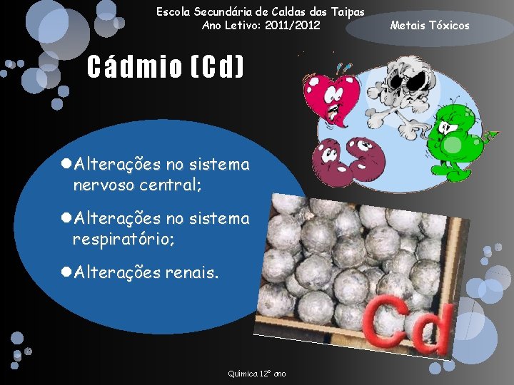 Escola Secundária de Caldas Taipas Ano Letivo: 2011/2012 Cádmio (Cd) Alterações no sistema nervoso