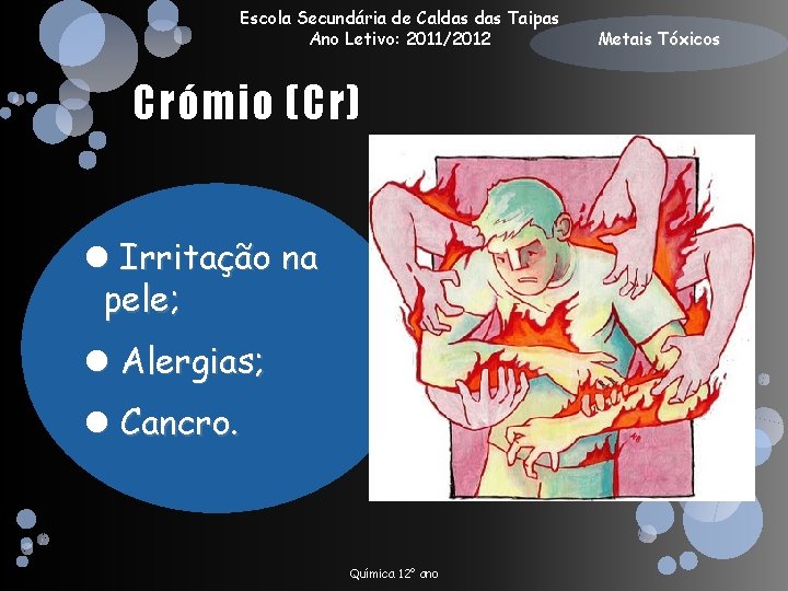 Escola Secundária de Caldas Taipas Ano Letivo: 2011/2012 Crómio (Cr) Irritação na pele; Alergias;