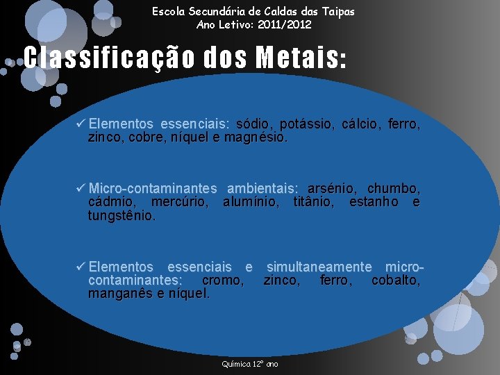 Escola Secundária de Caldas Taipas Ano Letivo: 2011/2012 Classificação dos Metais: ü Elementos essenciais: