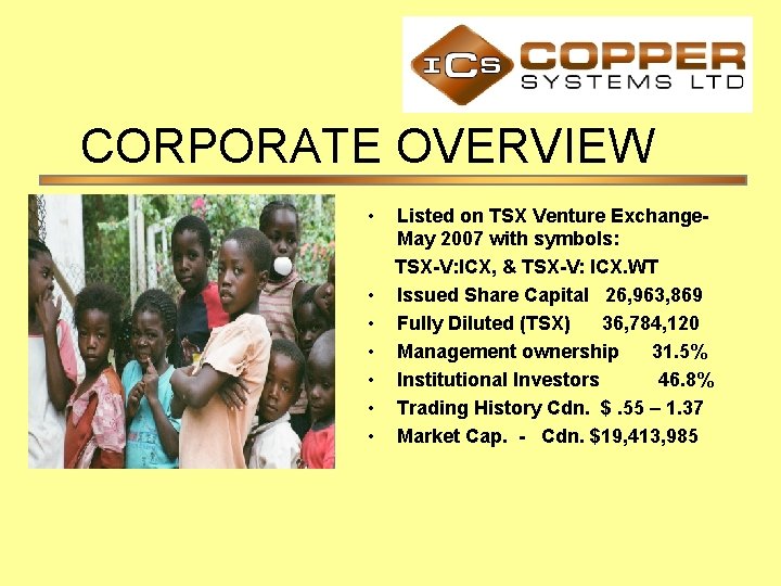 CORPORATE OVERVIEW • • Listed on TSX Venture Exchange. May 2007 with symbols: TSX-V: