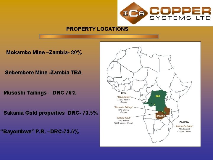 PROPERTY LOCATIONS Mokambo Mine –Zambia- 80% Sebembere Mine -Zambia TBA Musoshi Tailings – DRC