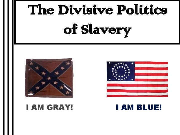 The Divisive Politics of Slavery I AM GRAY! I AM BLUE! 