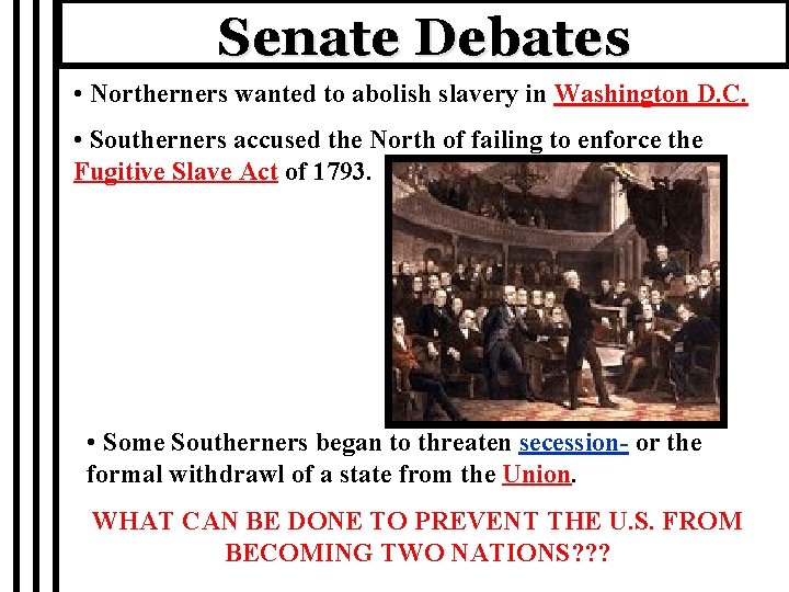 Senate Debates • Northerners wanted to abolish slavery in Washington D. C. • Southerners