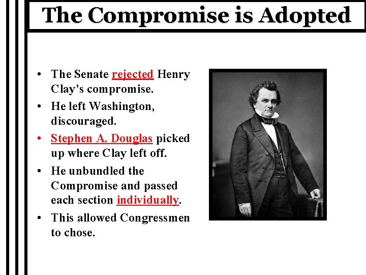 The Compromise is Adopted • The Senate rejected Henry Clay’s compromise. • He left