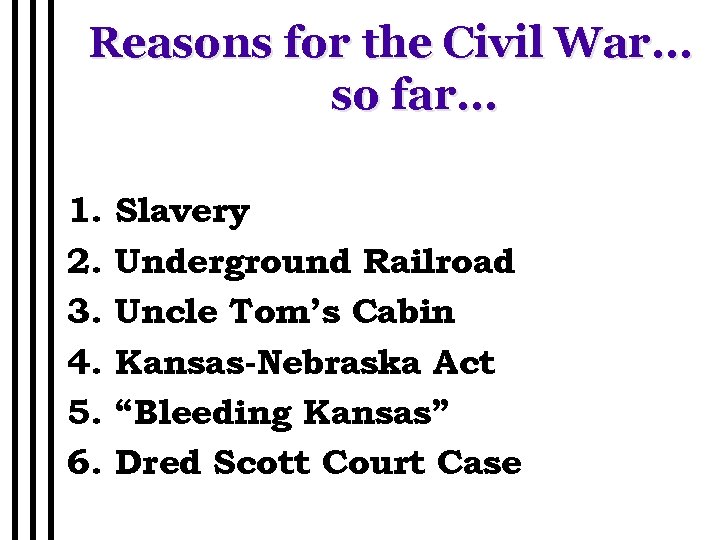 Reasons for the Civil War… so far… 1. 2. 3. 4. 5. 6. Slavery