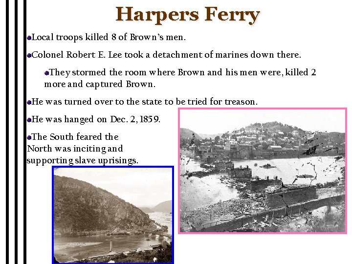 Harpers Ferry Local troops killed 8 of Brown’s men. Colonel Robert E. Lee took