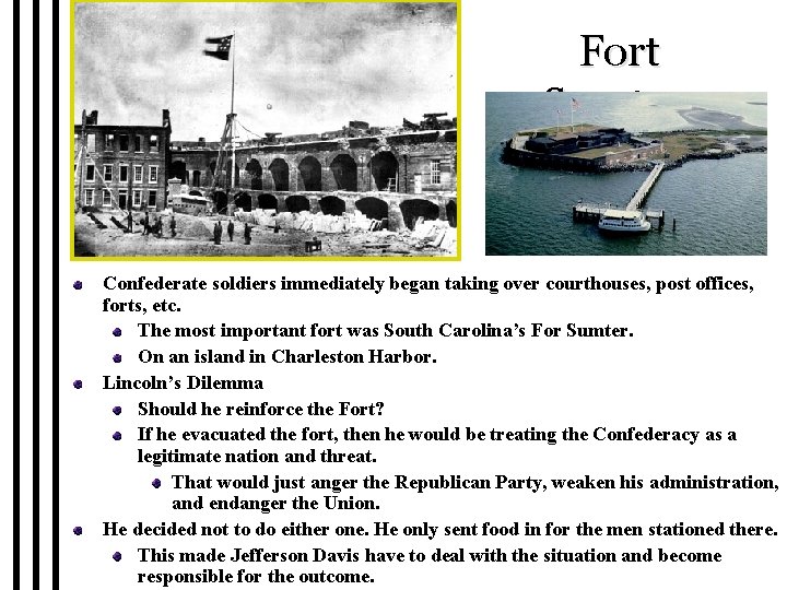 Fort Sumter Confederate soldiers immediately began taking over courthouses, post offices, forts, etc. The