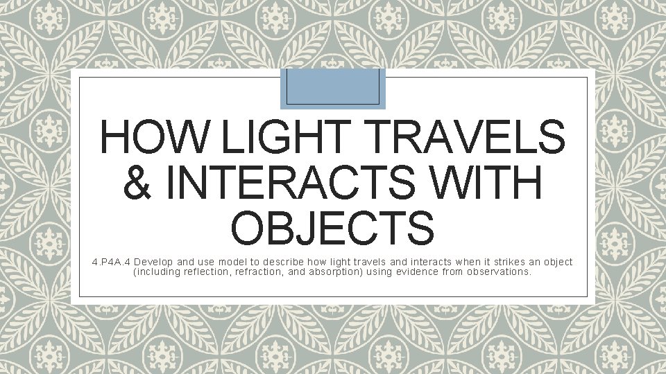 HOW LIGHT TRAVELS & INTERACTS WITH OBJECTS 4. P 4 A. 4 Develop and