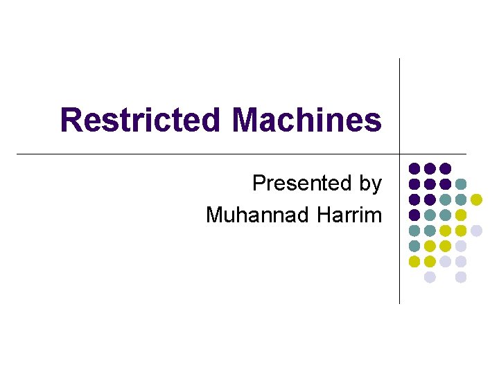 Restricted Machines Presented by Muhannad Harrim 