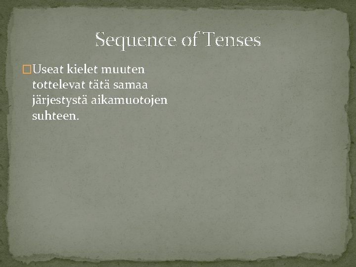 Sequence of Tenses �Useat kielet muuten tottelevat tätä samaa järjestystä aikamuotojen suhteen. 