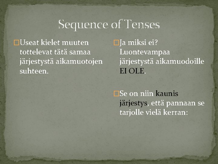 Sequence of Tenses �Useat kielet muuten tottelevat tätä samaa järjestystä aikamuotojen suhteen. �Ja miksi