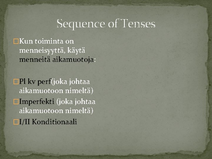 Sequence of Tenses �Kun toiminta on menneisyyttä, käytä menneitä aikamuotoja: �Pl kv perf(joka johtaa