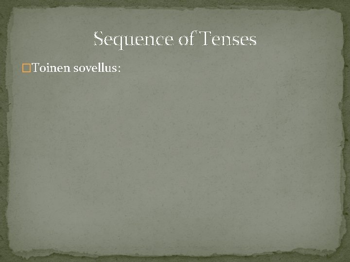 Sequence of Tenses �Toinen sovellus: 