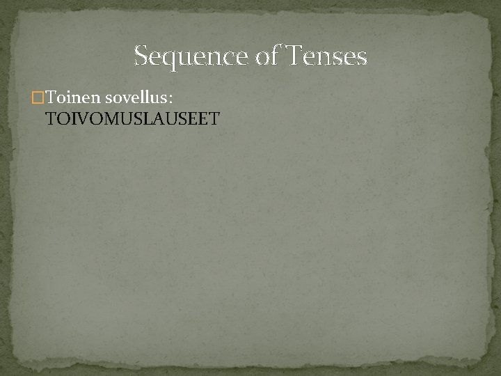 Sequence of Tenses �Toinen sovellus: TOIVOMUSLAUSEET 